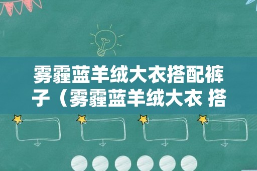 雾霾蓝羊绒大衣搭配裤子（雾霾蓝羊绒大衣 搭配）