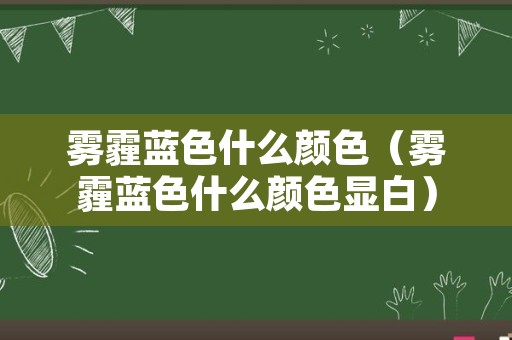 雾霾蓝色什么颜色（雾霾蓝色什么颜色显白）