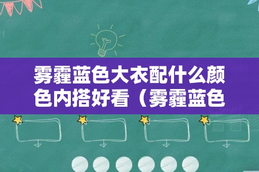 雾霾蓝色大衣配什么颜色内搭好看（雾霾蓝色大衣里面配什么颜色）