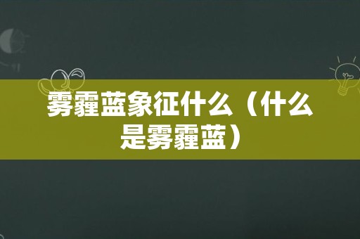 雾霾蓝象征什么（什么是雾霾蓝）