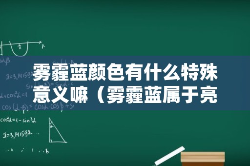雾霾蓝颜色有什么特殊意义嘛（雾霾蓝属于亮色吗）