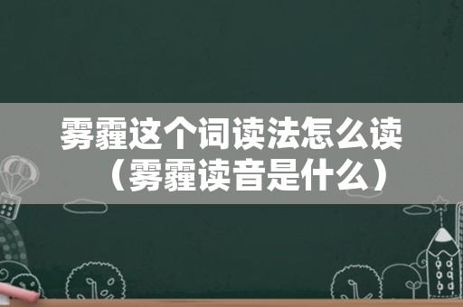 雾霾这个词读法怎么读（雾霾读音是什么）