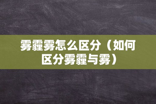 雾霾雾怎么区分（如何区分雾霾与雾）