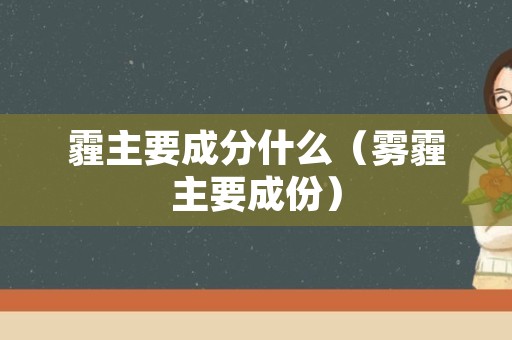 霾主要成分什么（雾霾主要成份）