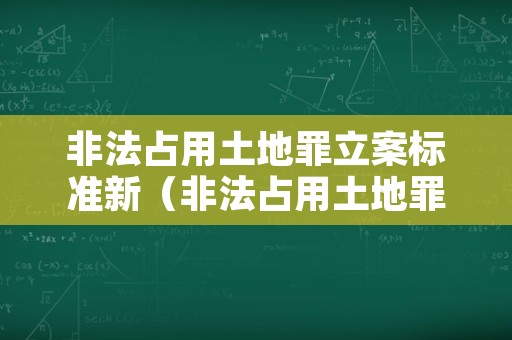 非法占用土地罪立案标准新（非法占用土地罪一般怎么判决）