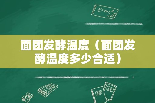 面团发酵温度（面团发酵温度多少合适）