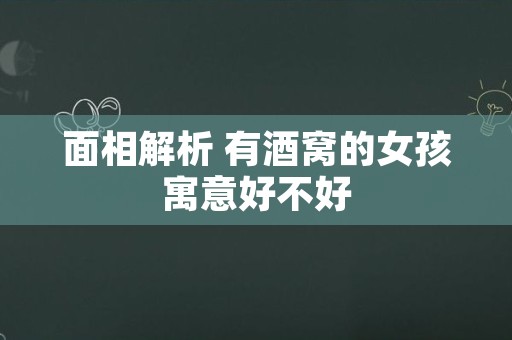 面相解析 有酒窝的女孩寓意好不好