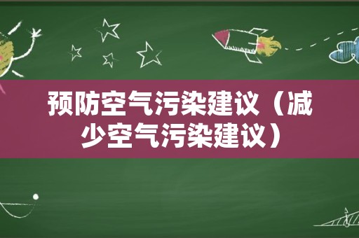 预防空气污染建议（减少空气污染建议）