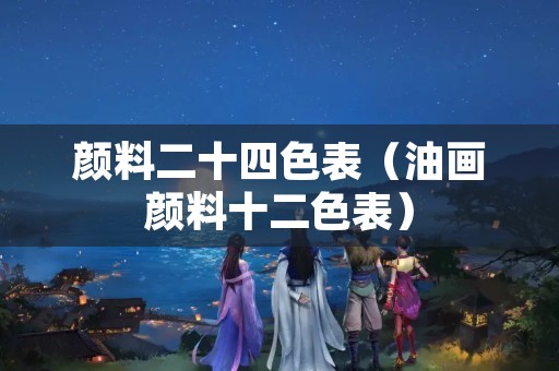 颜料二十四色表（油画颜料十二色表）