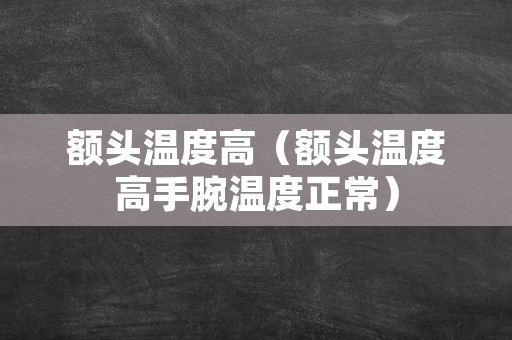 额头温度高（额头温度高手腕温度正常）