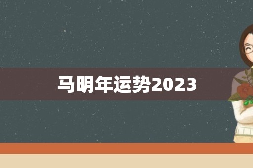 马明年运势2023