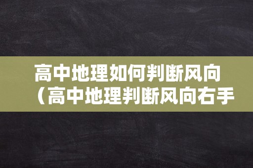 高中地理如何判断风向（高中地理判断风向右手）