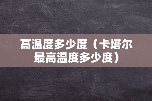 高温度多少度（卡塔尔最高温度多少度）