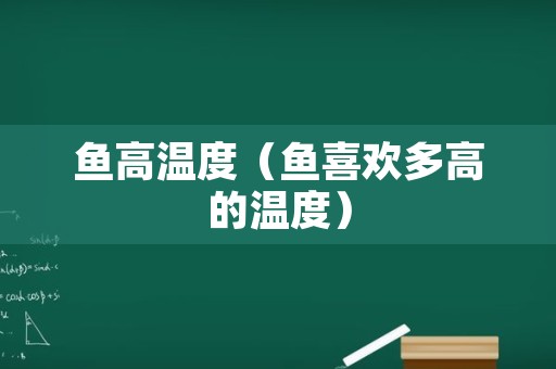 鱼高温度（鱼喜欢多高的温度）