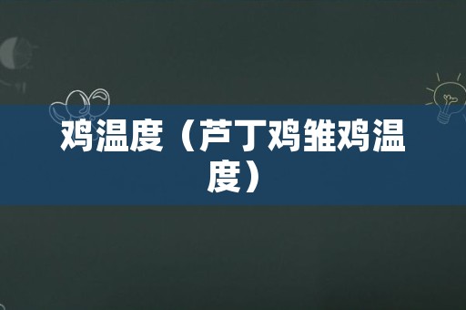 鸡温度（芦丁鸡雏鸡温度）