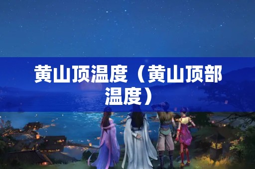 黄山顶温度（黄山顶部温度）