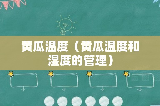黄瓜温度（黄瓜温度和湿度的管理）