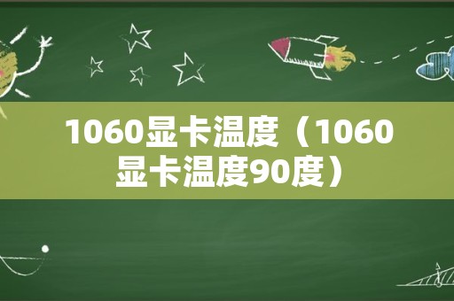 1060显卡温度（1060显卡温度90度）