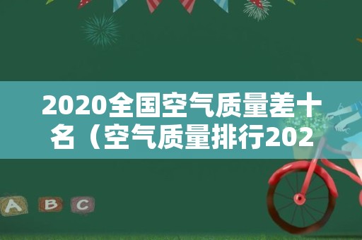 2020全国空气质量差十名（空气质量排行2020）