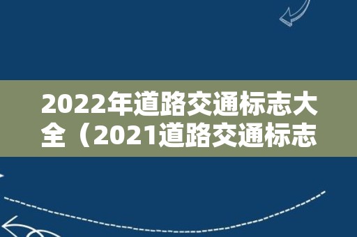 2022年道路交通标志大全（2021道路交通标志牌图片大全）