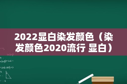 2022显白染发颜色（染发颜色2020流行 显白）