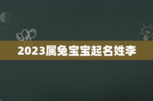2023属兔宝宝起名姓李