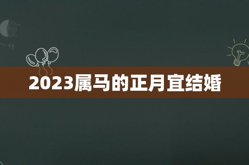 2023属马的正月宜结婚