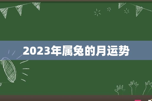 2023年属兔的月运势