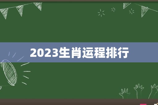 2023生肖运程排行