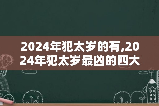 2024年犯太岁的有,2024年犯太岁最凶的四大生肖
