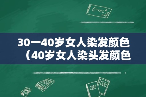 30一40岁女人染发颜色（40岁女人染头发颜色）