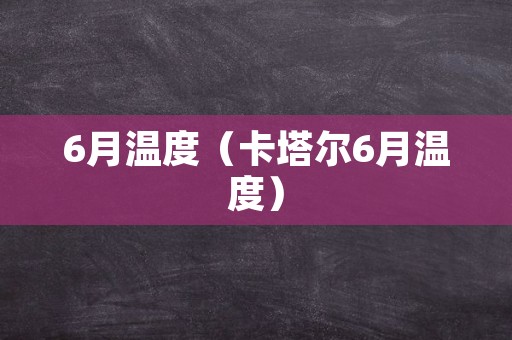 6月温度（卡塔尔6月温度）