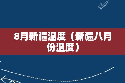 8月新疆温度（新疆八月份温度）