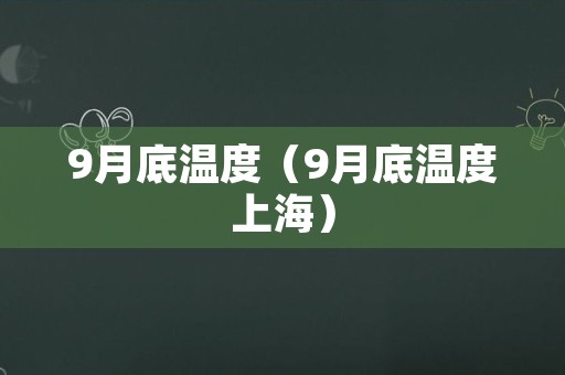 9月底温度（9月底温度上海）