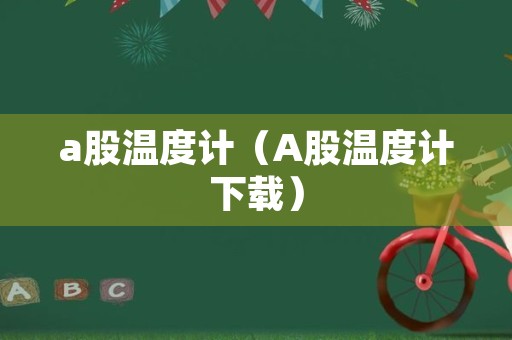 a股温度计（A股温度计下载）