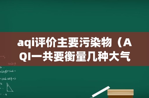 aqi评价主要污染物（AQI一共要衡量几种大气污染物）