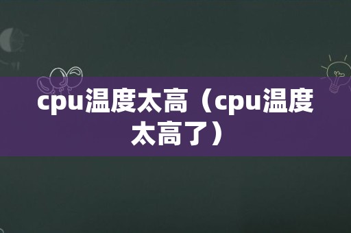 cpu温度太高（cpu温度太高了）