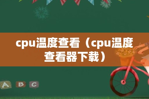 cpu温度查看（cpu温度查看器下载）