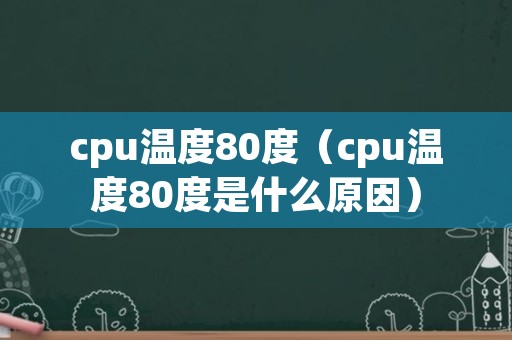 cpu温度80度（cpu温度80度是什么原因）