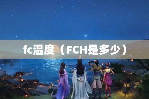 fc温度（FCH是多少）