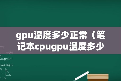 gpu温度多少正常（笔记本cpugpu温度多少正常）
