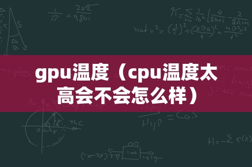 gpu温度（cpu温度太高会不会怎么样）