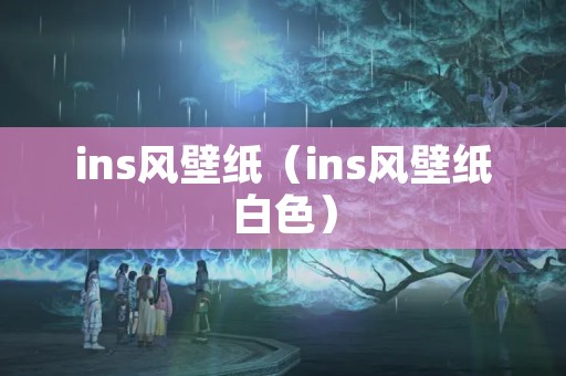 ins风壁纸（ins风壁纸白色）
