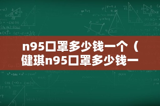 n95口罩多少钱一个（健琪n95口罩多少钱一个）