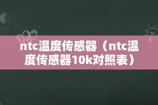 ntc温度传感器（ntc温度传感器10k对照表）