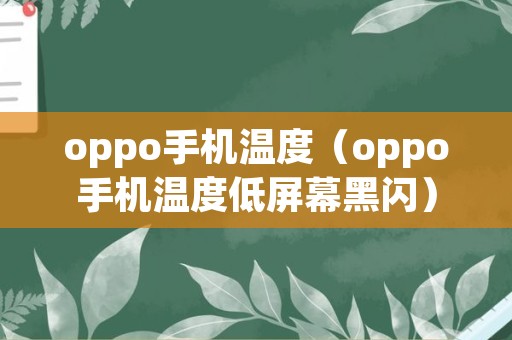 oppo手机温度（oppo手机温度低屏幕黑闪）
