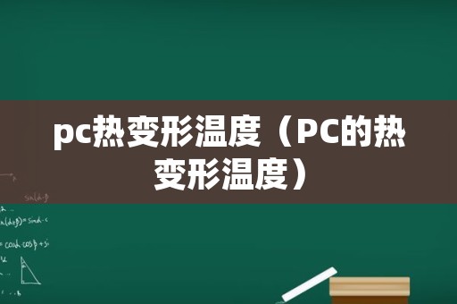 pc热变形温度（PC的热变形温度）