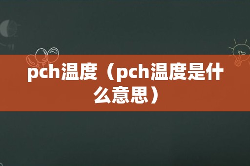pch温度（pch温度是什么意思）