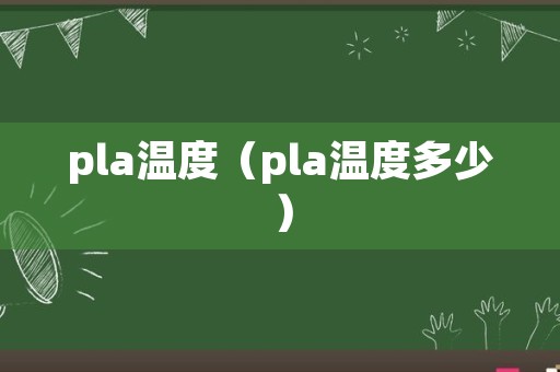 pla温度（pla温度多少）