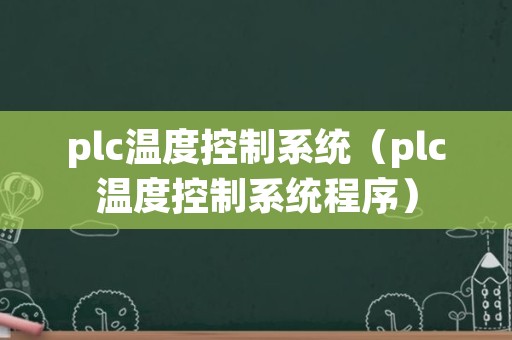 plc温度控制系统（plc温度控制系统程序）